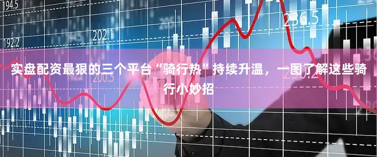 实盘配资最狠的三个平台“骑行热”持续升温，一图了解这些骑行小妙招